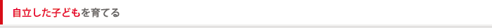 自立した子どもを育てる